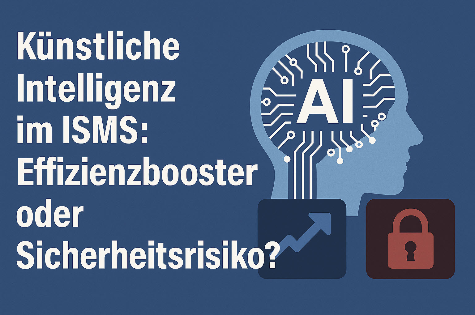 Künstliche Intelligenz im ISMS: Effizienzbooster oder Sicherheitsrisiko?